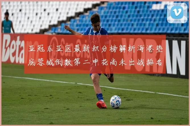 亚冠东亚区最新积分榜解析海港垫底蓉城倒数第二申花尚未出战排名第九